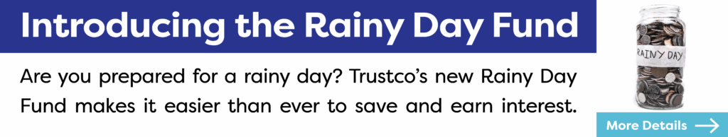 Introducing Trustco's new Rainy Day Fund, making it easier than ever to save and earn interest.